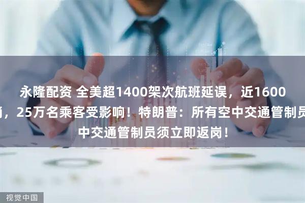 永隆配资 全美超1400架次航班延误，近1600架次航班取消，25万名乘客受影响！特朗普：所有空中交通管制员须立即返岗！